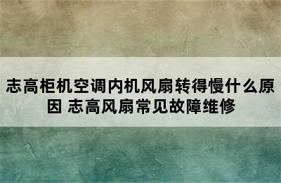 志高柜机空调内机风扇转得慢什么原因 志高风扇常见故障维修